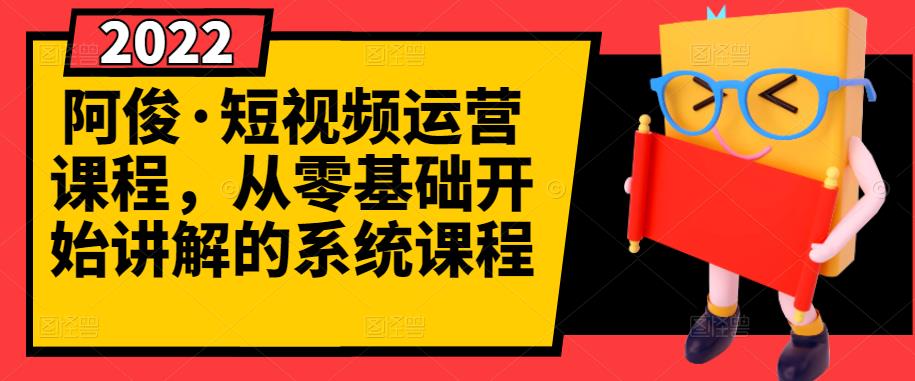 阿俊·短视频运营课程，从零基础开始讲解的系统课程-时光资源网