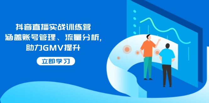 抖音直播实战训练营：涵盖账号管理、流量分析, 助力GMV提升-时光资源网